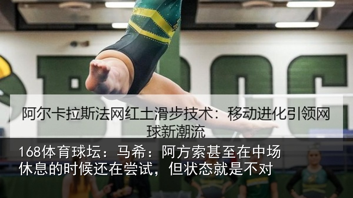 168体育球坛：马希：阿方索甚至在中场休息的时候还在尝试，但状态就是不对