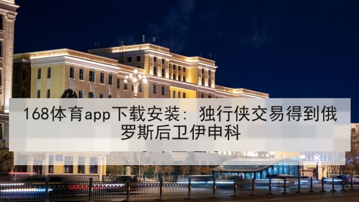 168体育app下载安装: 独行侠交易得到俄罗斯后卫伊申科