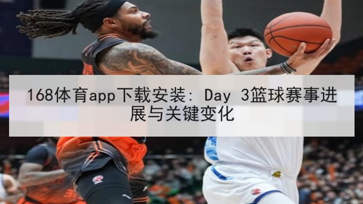 168体育app下载安装: Day 3篮球赛事进展与关键变化
